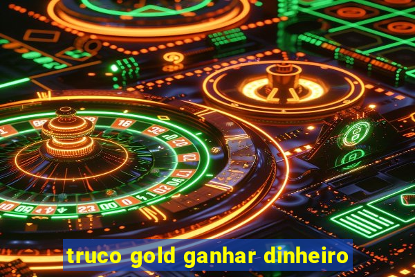 truco gold ganhar dinheiro